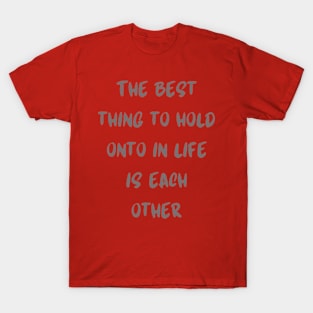 The best thing to hold onto in life is each other T-Shirt